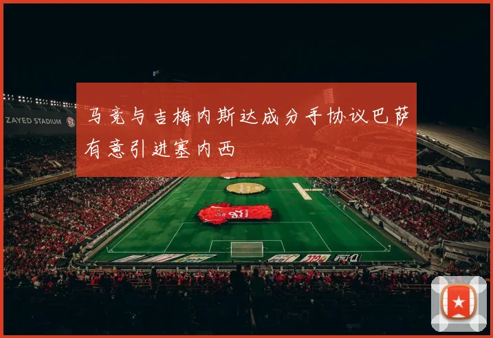 马竞与吉梅内斯达成分手协议巴萨有意引进塞内西