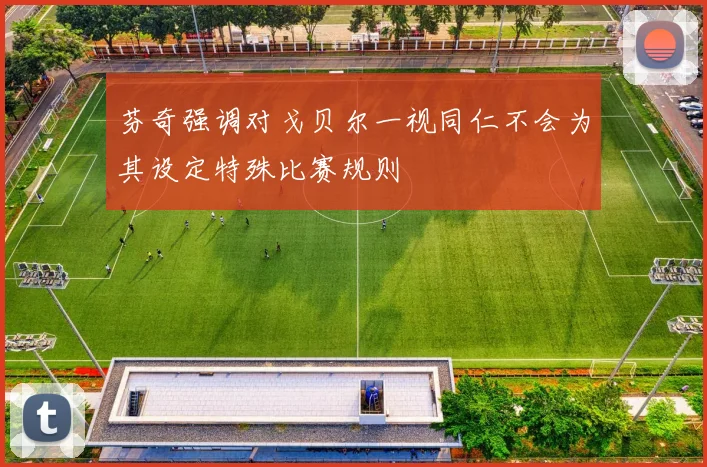 芬奇强调对戈贝尔一视同仁不会为其设定特殊比赛规则