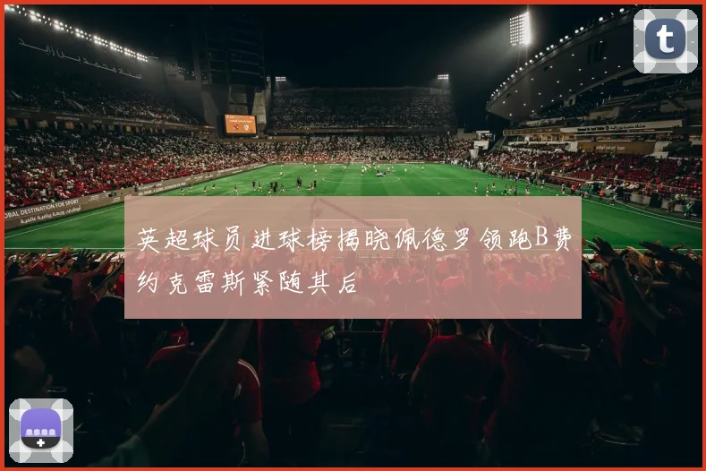 英超球员进球榜揭晓佩德罗领跑B费约克雷斯紧随其后